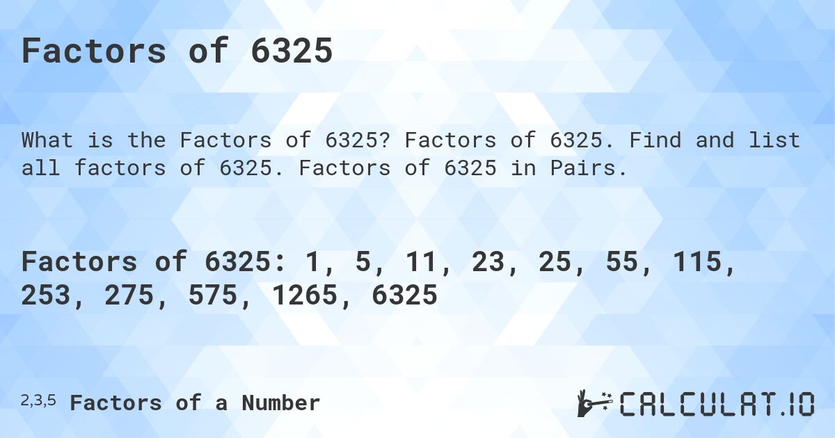 Factors of 6325. Factors of 6325. Find and list all factors of 6325. Factors of 6325 in Pairs.