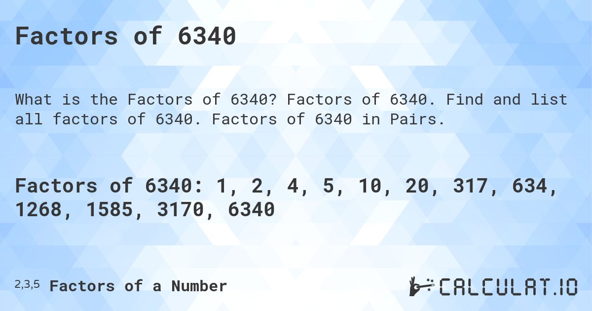 Factors of 6340. Factors of 6340. Find and list all factors of 6340. Factors of 6340 in Pairs.