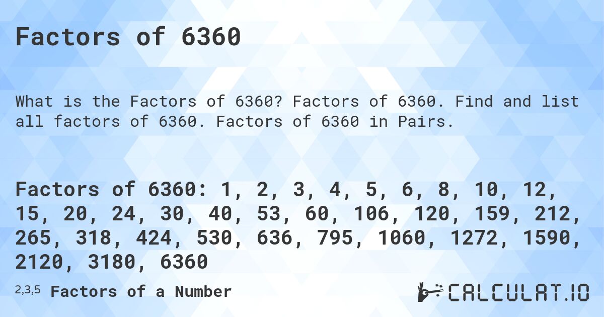 Factors of 6360. Factors of 6360. Find and list all factors of 6360. Factors of 6360 in Pairs.
