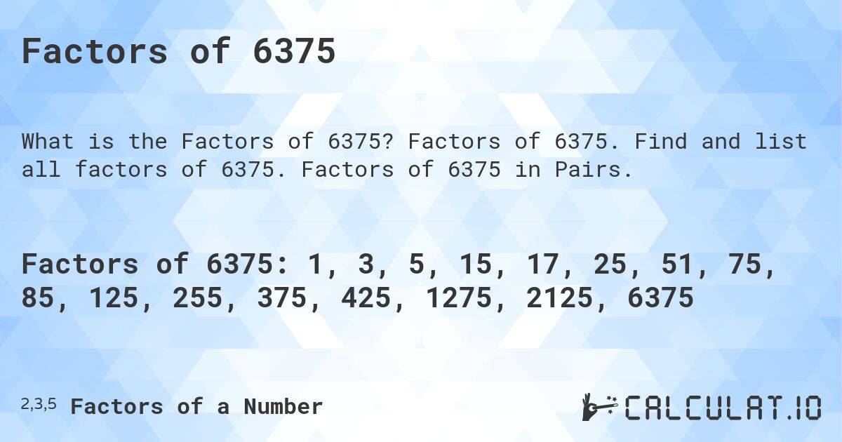 Factors of 6375. Factors of 6375. Find and list all factors of 6375. Factors of 6375 in Pairs.