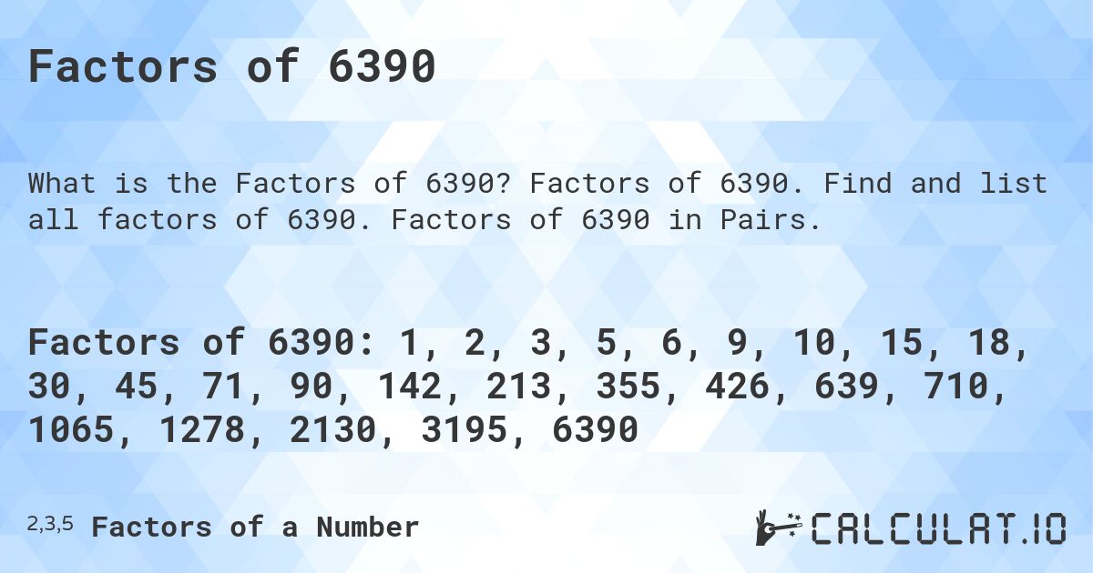 Factors of 6390. Factors of 6390. Find and list all factors of 6390. Factors of 6390 in Pairs.