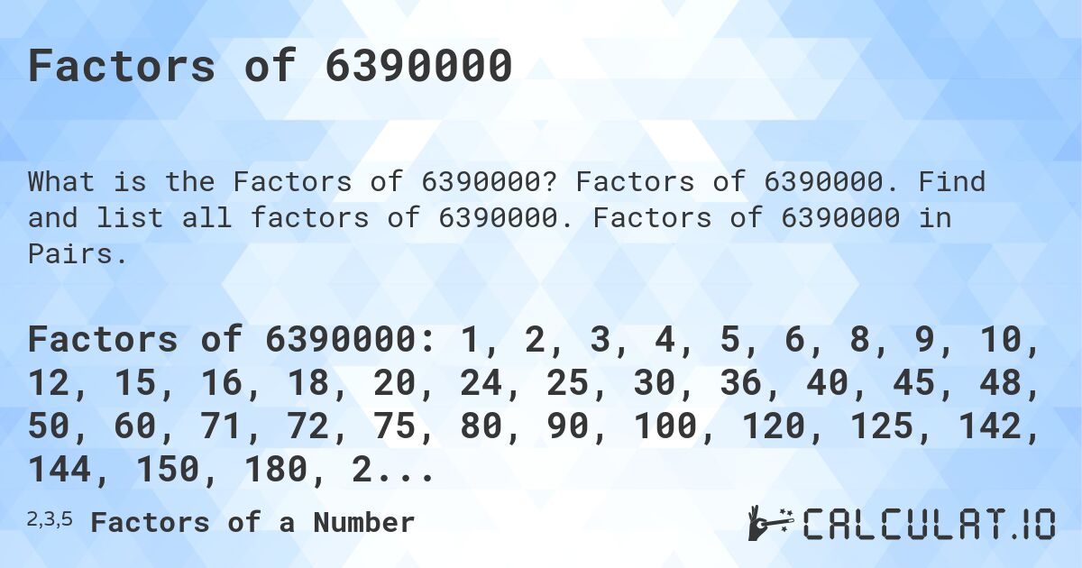 Factors of 6390000. Factors of 6390000. Find and list all factors of 6390000. Factors of 6390000 in Pairs.