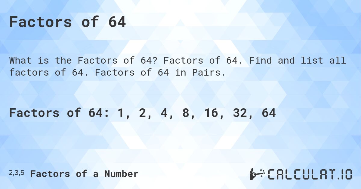 Factors of 64. Factors of 64. Find and list all factors of 64. Factors of 64 in Pairs.