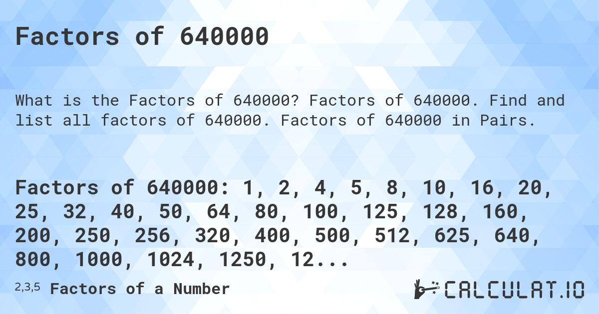 Factors of 640000. Factors of 640000. Find and list all factors of 640000. Factors of 640000 in Pairs.