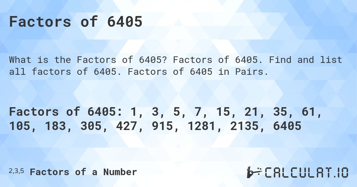 Factors of 6405. Factors of 6405. Find and list all factors of 6405. Factors of 6405 in Pairs.