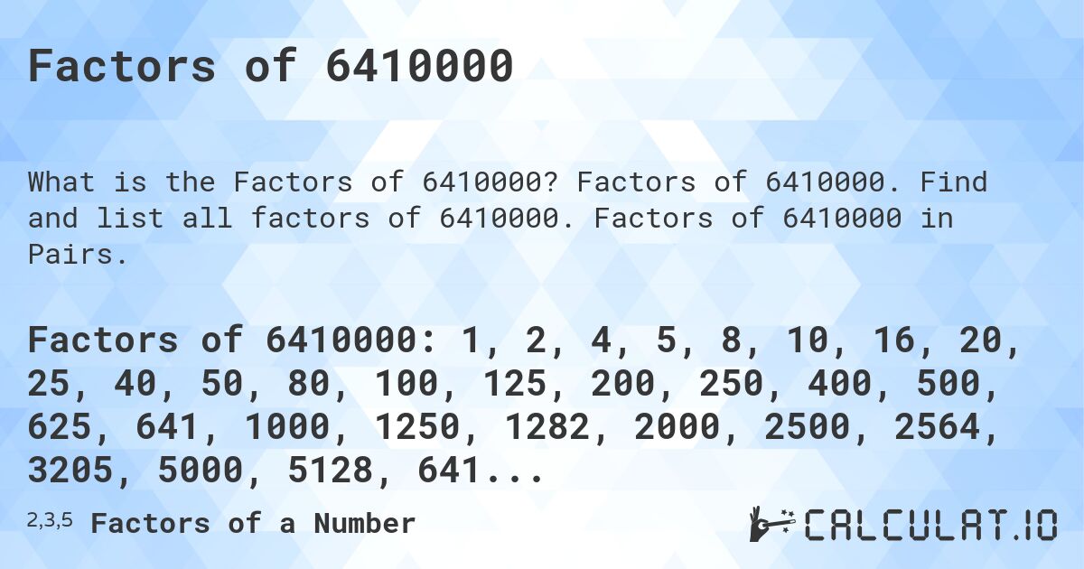 Factors of 6410000. Factors of 6410000. Find and list all factors of 6410000. Factors of 6410000 in Pairs.