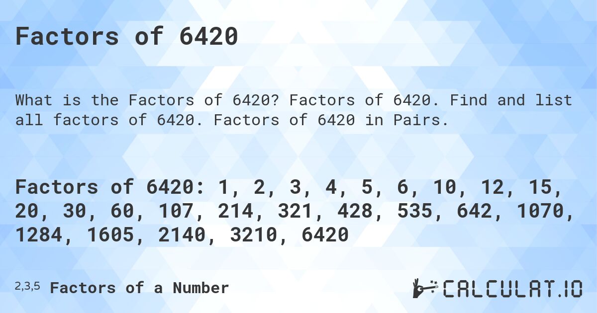 Factors of 6420. Factors of 6420. Find and list all factors of 6420. Factors of 6420 in Pairs.