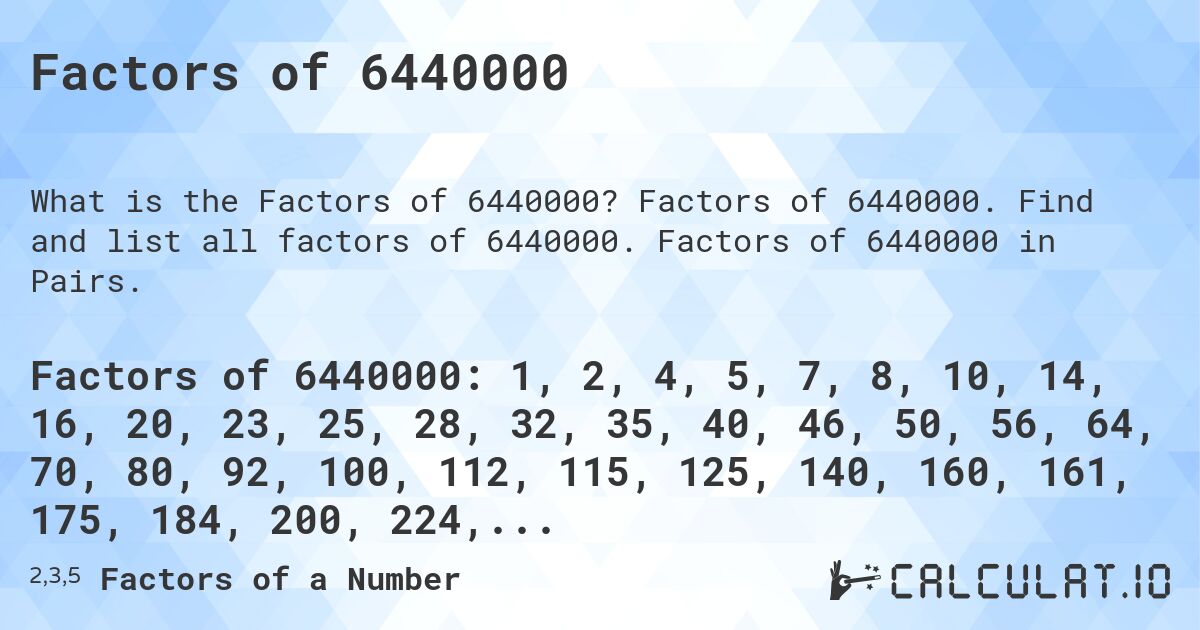 Factors of 6440000. Factors of 6440000. Find and list all factors of 6440000. Factors of 6440000 in Pairs.