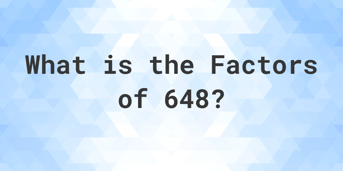 Factors Of 648 Calculatio