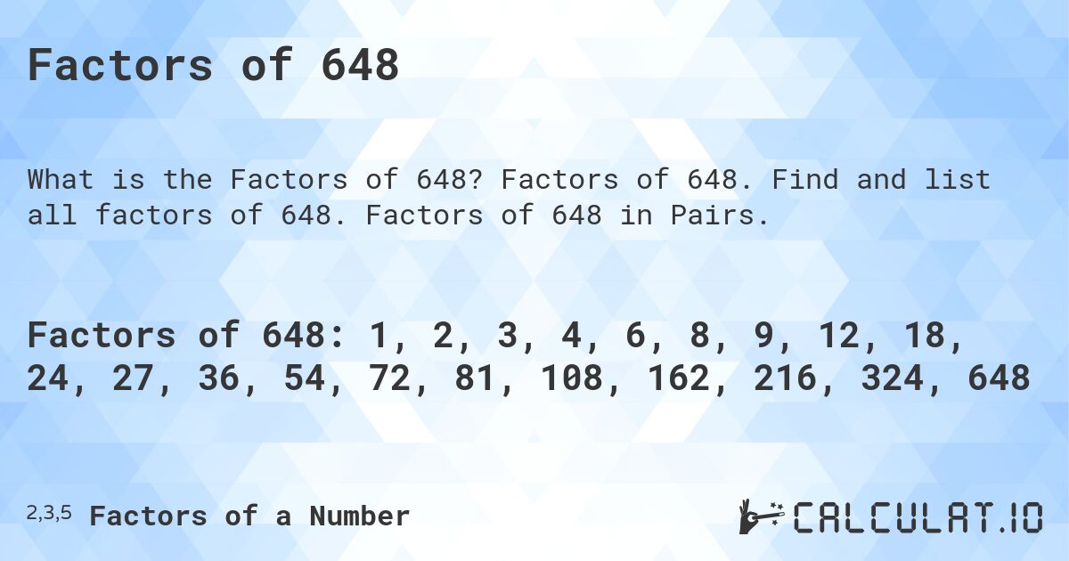 Factors of 648. Factors of 648. Find and list all factors of 648. Factors of 648 in Pairs.