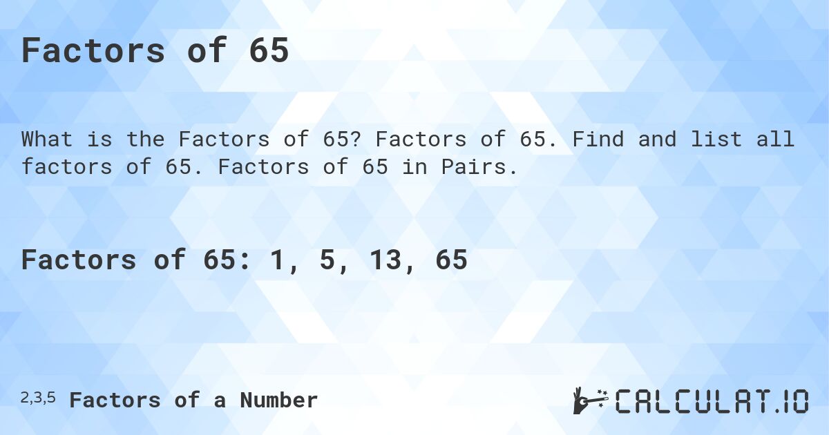 Factors of 65. Factors of 65. Find and list all factors of 65. Factors of 65 in Pairs.