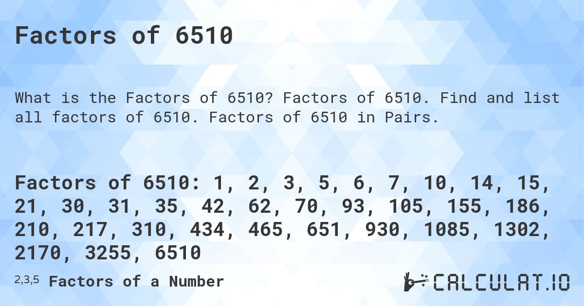 Factors of 6510. Factors of 6510. Find and list all factors of 6510. Factors of 6510 in Pairs.