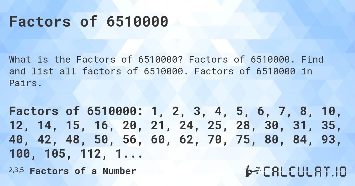 Factors of 6510000. Factors of 6510000. Find and list all factors of 6510000. Factors of 6510000 in Pairs.
