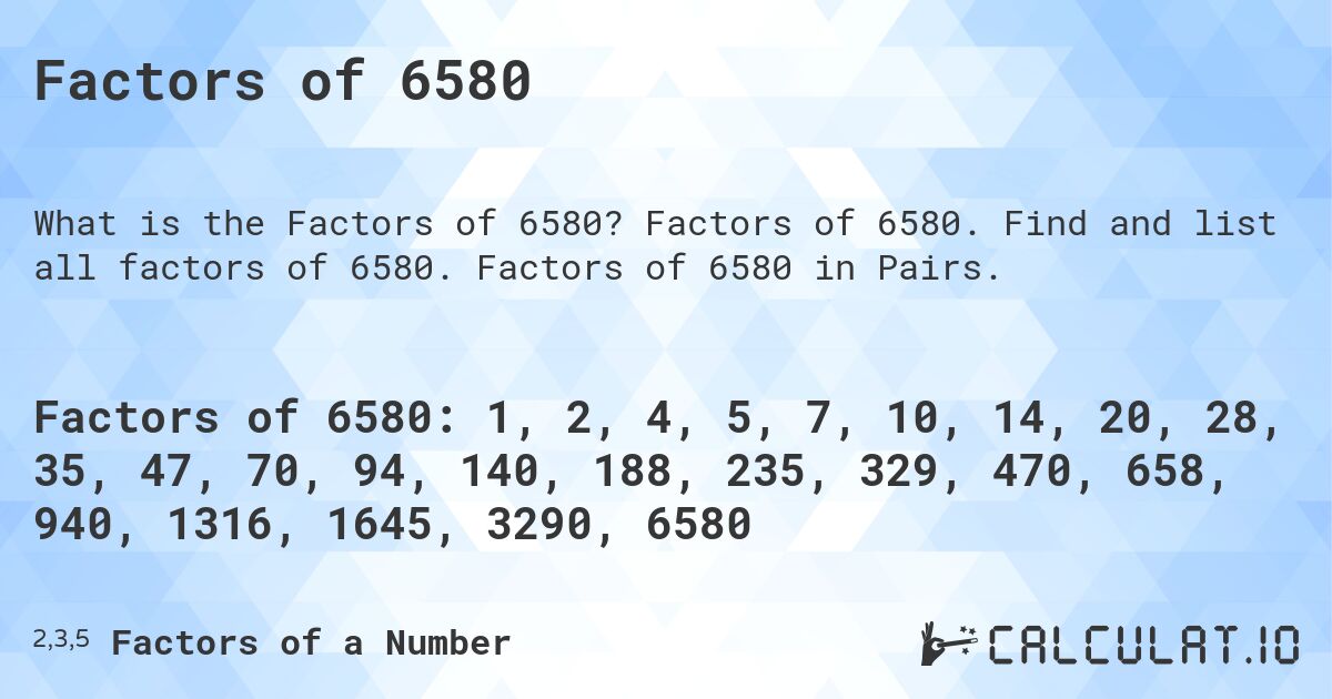 Factors of 6580. Factors of 6580. Find and list all factors of 6580. Factors of 6580 in Pairs.