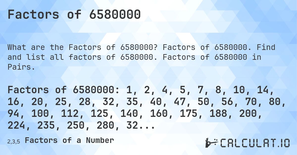 Factors of 6580000. Factors of 6580000. Find and list all factors of 6580000. Factors of 6580000 in Pairs.