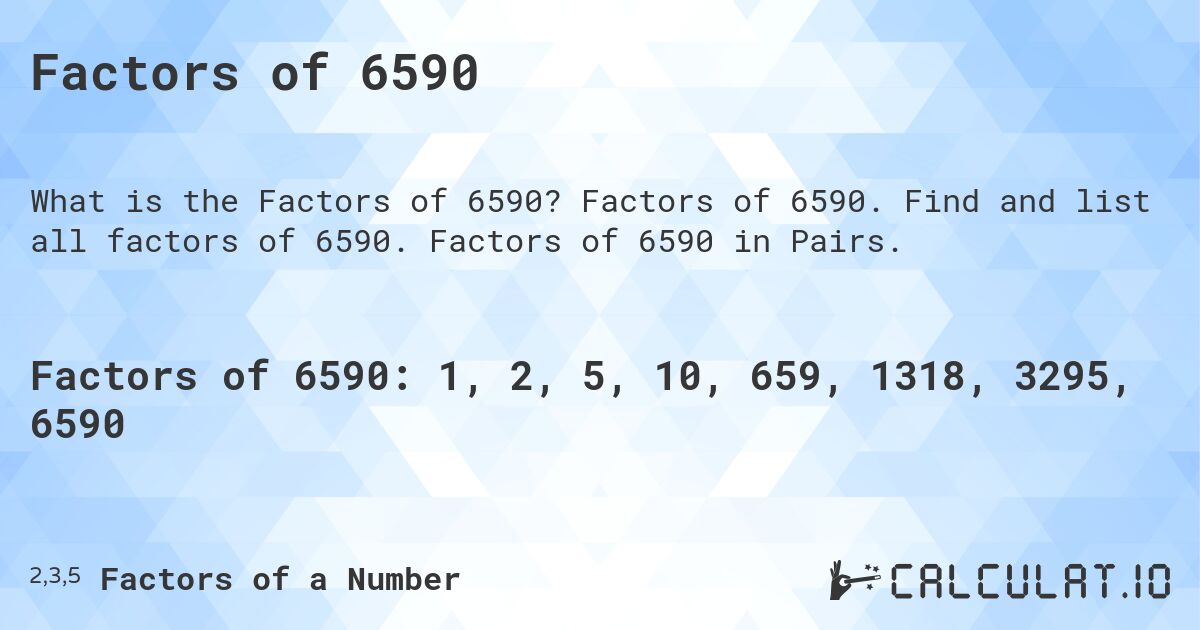 Factors of 6590. Factors of 6590. Find and list all factors of 6590. Factors of 6590 in Pairs.
