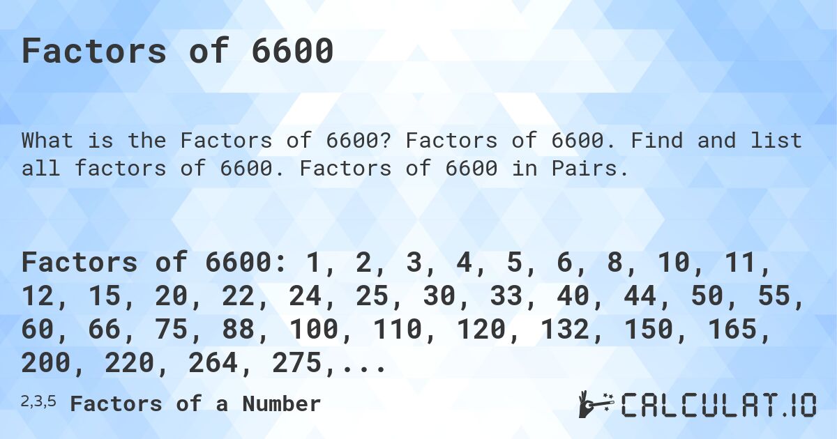 Factors of 6600. Factors of 6600. Find and list all factors of 6600. Factors of 6600 in Pairs.