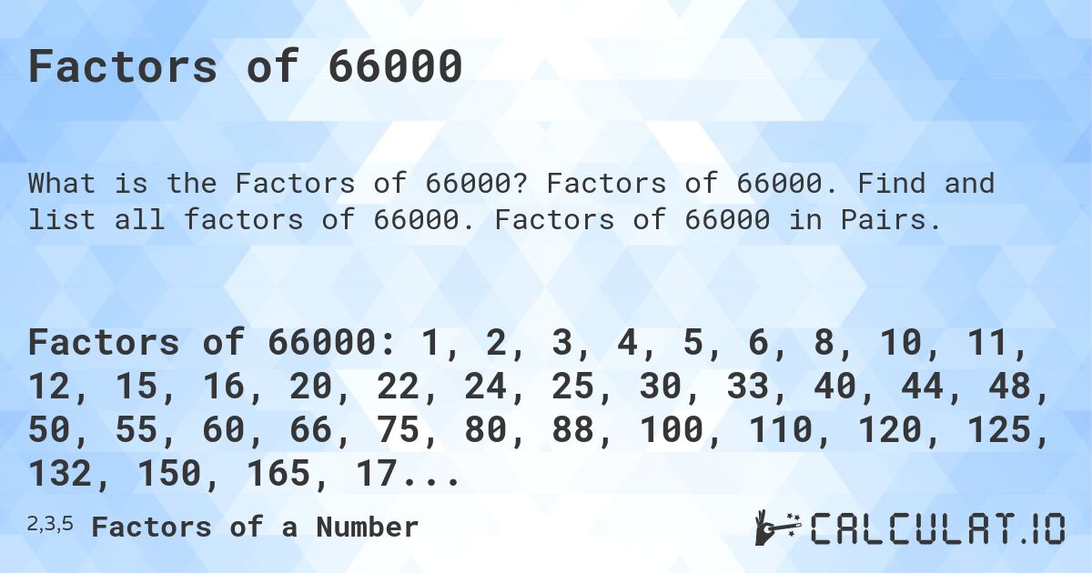 Factors of 66000. Factors of 66000. Find and list all factors of 66000. Factors of 66000 in Pairs.