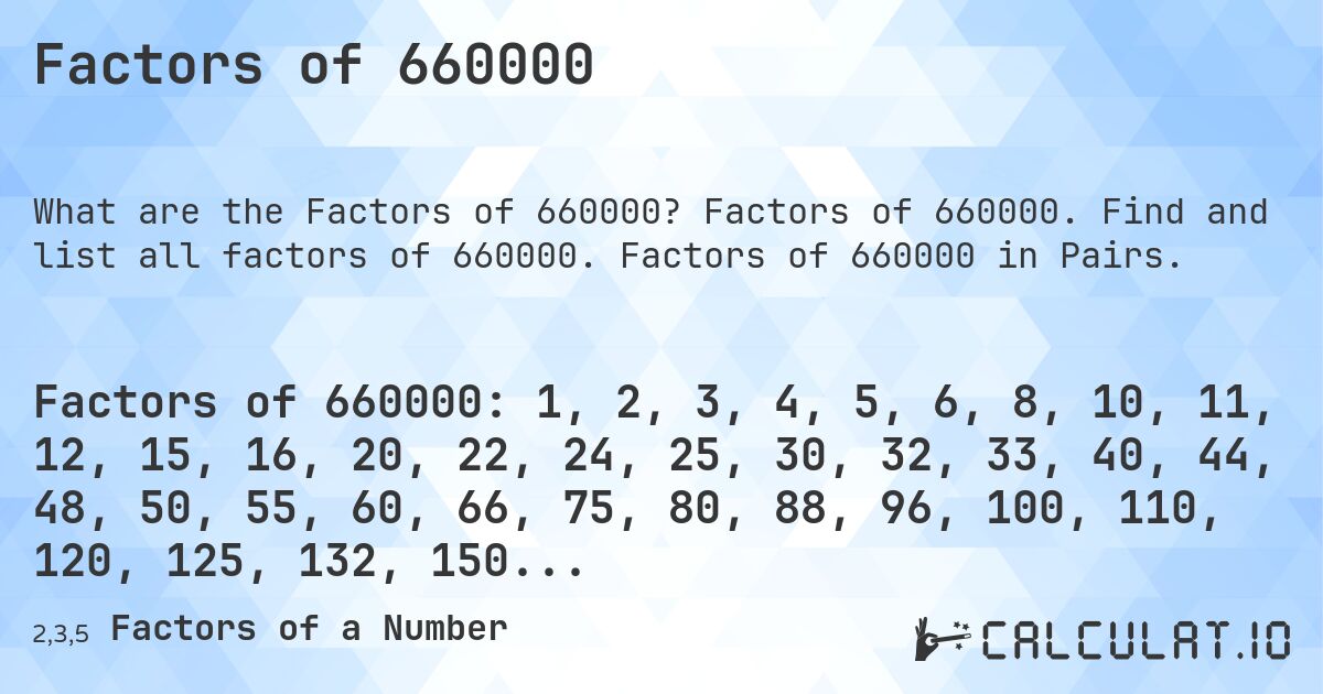 Factors of 660000. Factors of 660000. Find and list all factors of 660000. Factors of 660000 in Pairs.