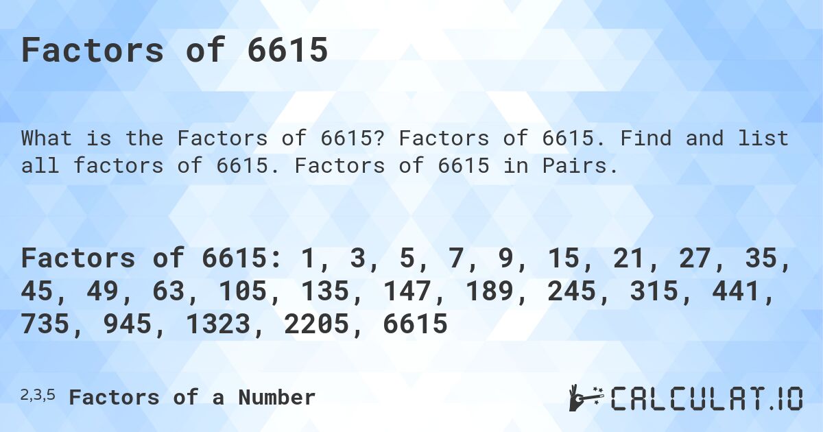 Factors of 6615. Factors of 6615. Find and list all factors of 6615. Factors of 6615 in Pairs.
