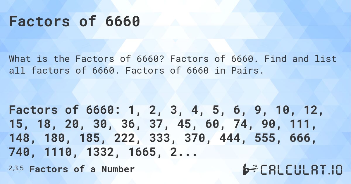 Factors of 6660. Factors of 6660. Find and list all factors of 6660. Factors of 6660 in Pairs.