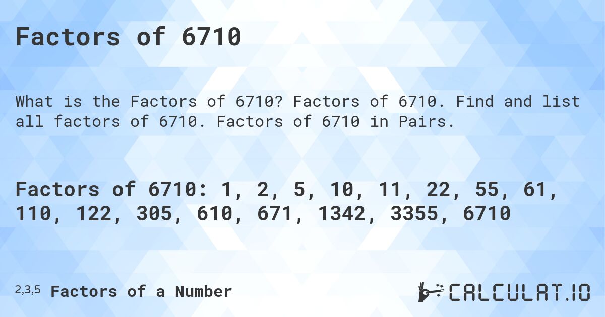 Factors of 6710. Factors of 6710. Find and list all factors of 6710. Factors of 6710 in Pairs.