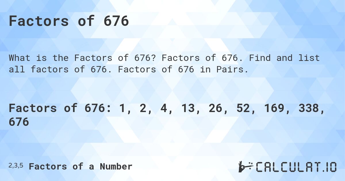 Factors of 676. Factors of 676. Find and list all factors of 676. Factors of 676 in Pairs.
