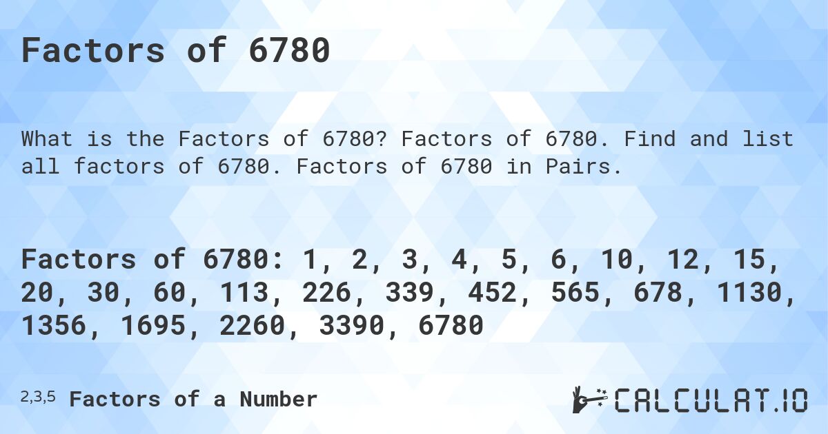 Factors of 6780. Factors of 6780. Find and list all factors of 6780. Factors of 6780 in Pairs.