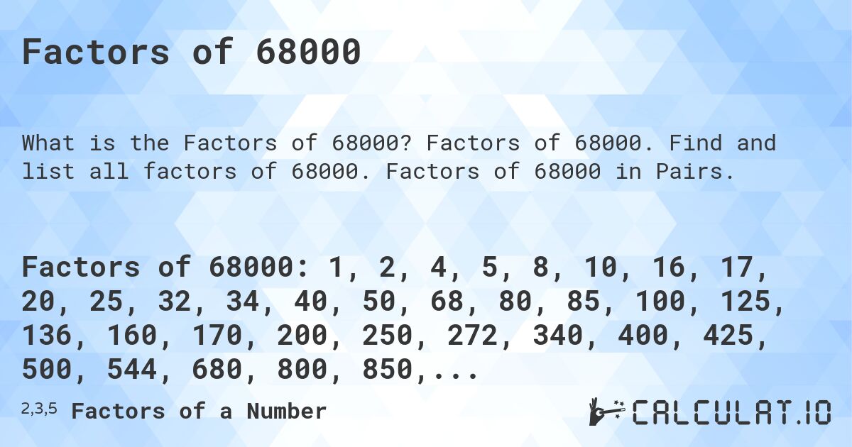 Factors of 68000. Factors of 68000. Find and list all factors of 68000. Factors of 68000 in Pairs.