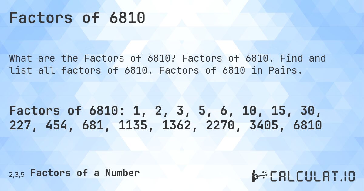 Factors of 6810. Factors of 6810. Find and list all factors of 6810. Factors of 6810 in Pairs.