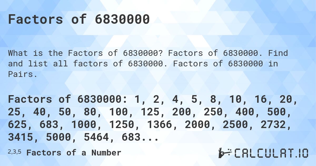 Factors of 6830000. Factors of 6830000. Find and list all factors of 6830000. Factors of 6830000 in Pairs.