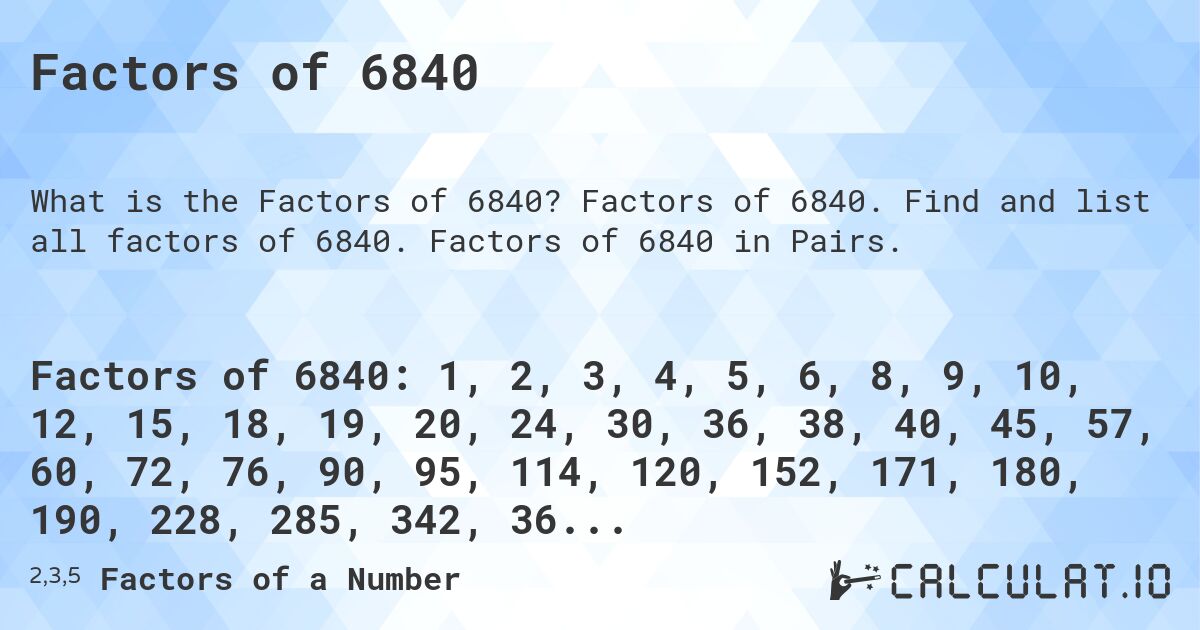 Factors of 6840. Factors of 6840. Find and list all factors of 6840. Factors of 6840 in Pairs.