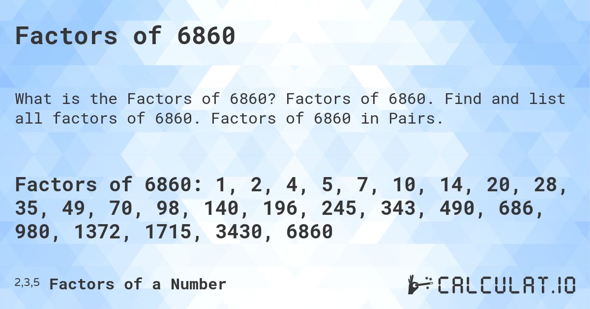 Factors of 6860. Factors of 6860. Find and list all factors of 6860. Factors of 6860 in Pairs.