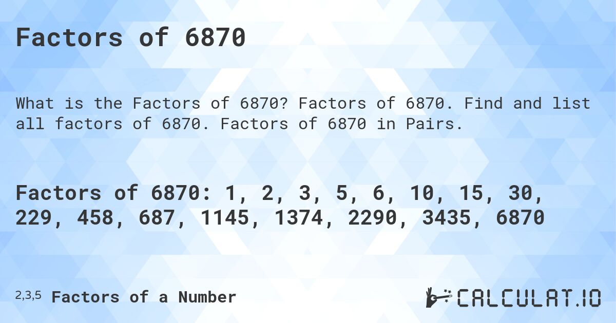 Factors of 6870. Factors of 6870. Find and list all factors of 6870. Factors of 6870 in Pairs.