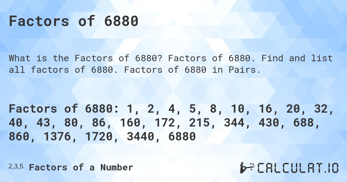 Factors of 6880. Factors of 6880. Find and list all factors of 6880. Factors of 6880 in Pairs.