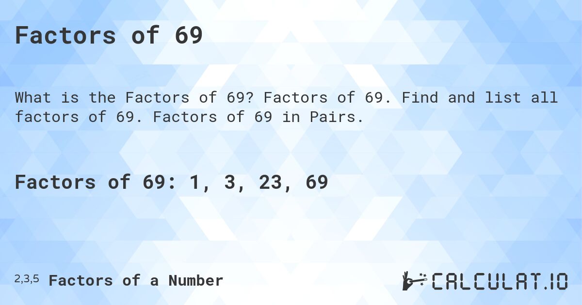 Factors of 69. Factors of 69. Find and list all factors of 69. Factors of 69 in Pairs.