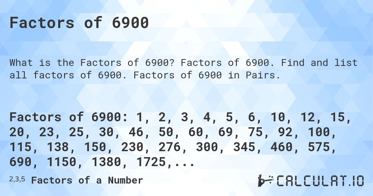 Factors of 6900. Factors of 6900. Find and list all factors of 6900. Factors of 6900 in Pairs.