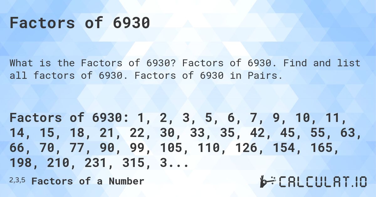 Factors of 6930. Factors of 6930. Find and list all factors of 6930. Factors of 6930 in Pairs.