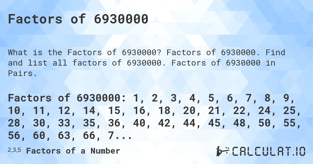 Factors of 6930000. Factors of 6930000. Find and list all factors of 6930000. Factors of 6930000 in Pairs.