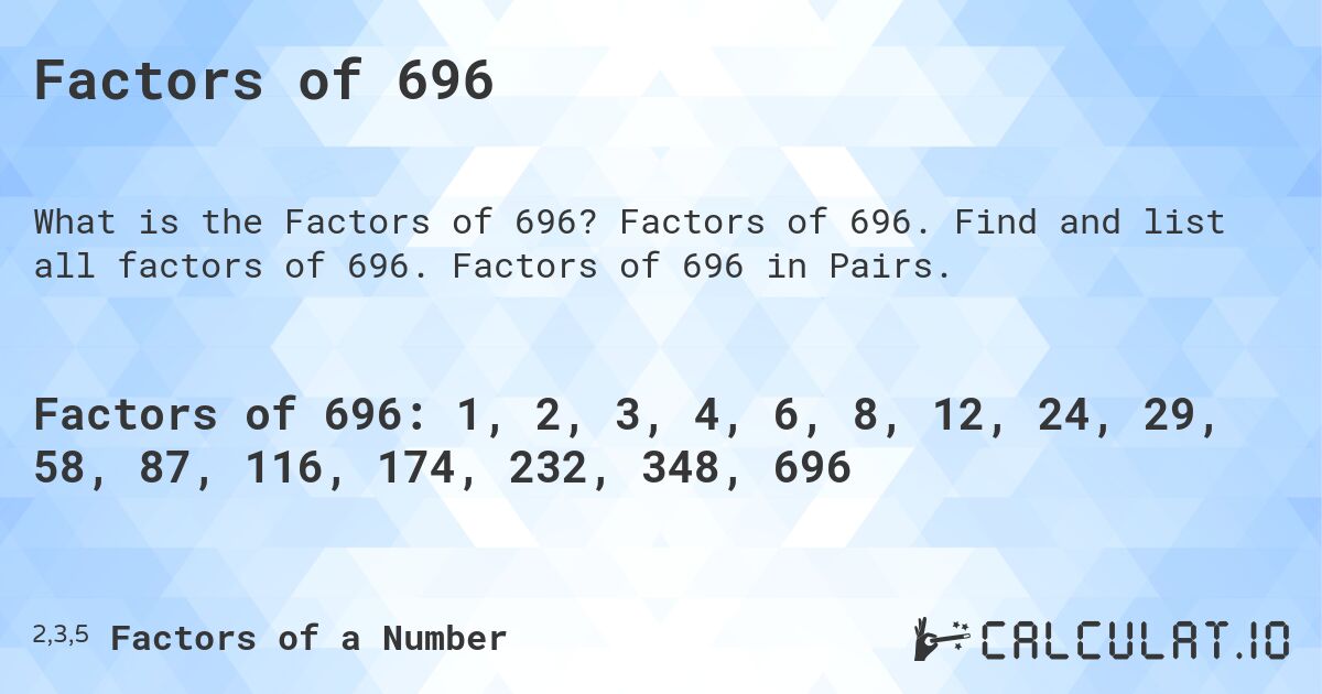 Factors of 696. Factors of 696. Find and list all factors of 696. Factors of 696 in Pairs.