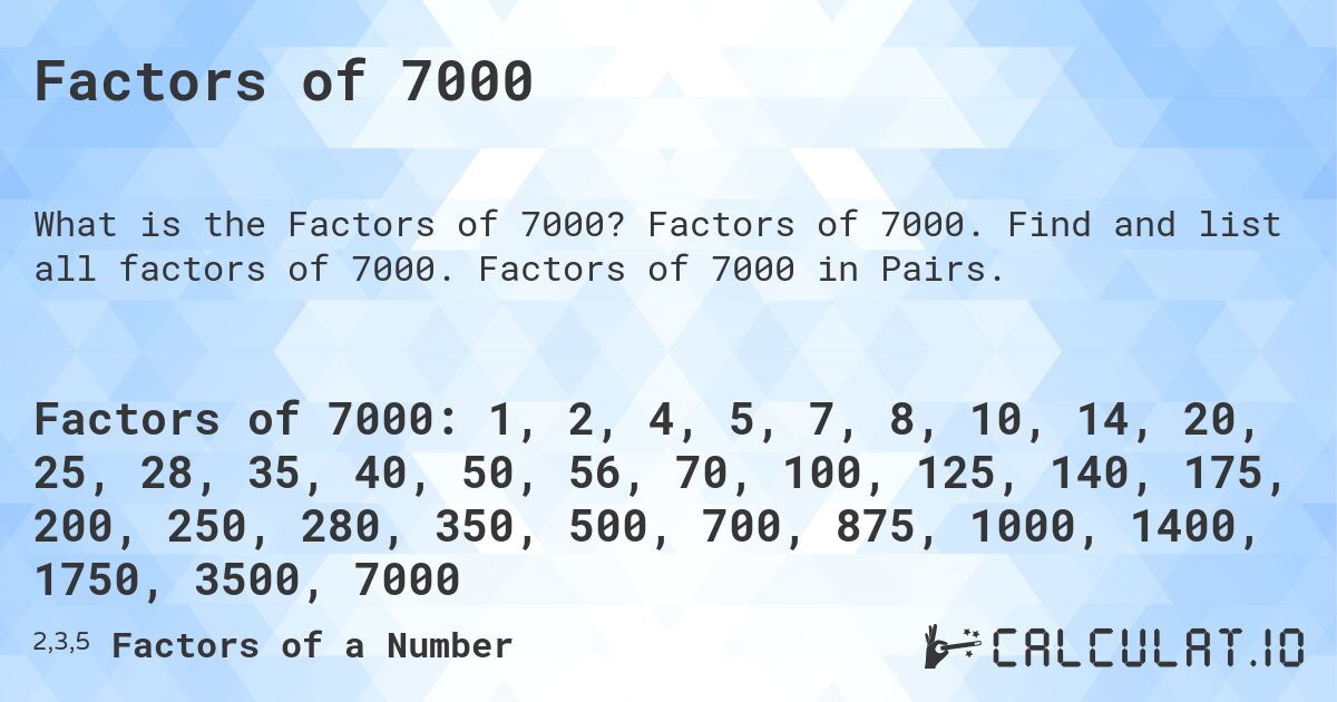 Factors of 7000. Factors of 7000. Find and list all factors of 7000. Factors of 7000 in Pairs.