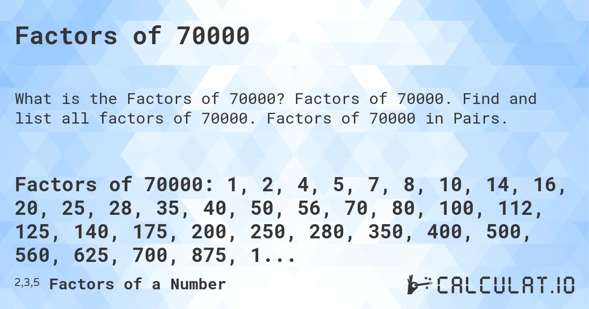 Factors of 70000. Factors of 70000. Find and list all factors of 70000. Factors of 70000 in Pairs.