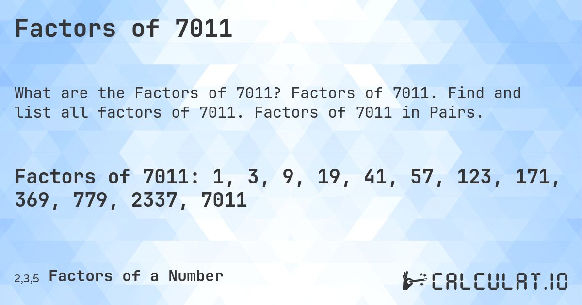 Factors of 7011. Factors of 7011. Find and list all factors of 7011. Factors of 7011 in Pairs.