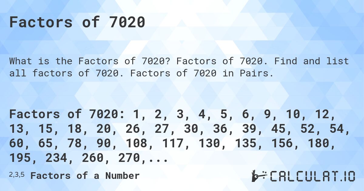 Factors of 7020. Factors of 7020. Find and list all factors of 7020. Factors of 7020 in Pairs.