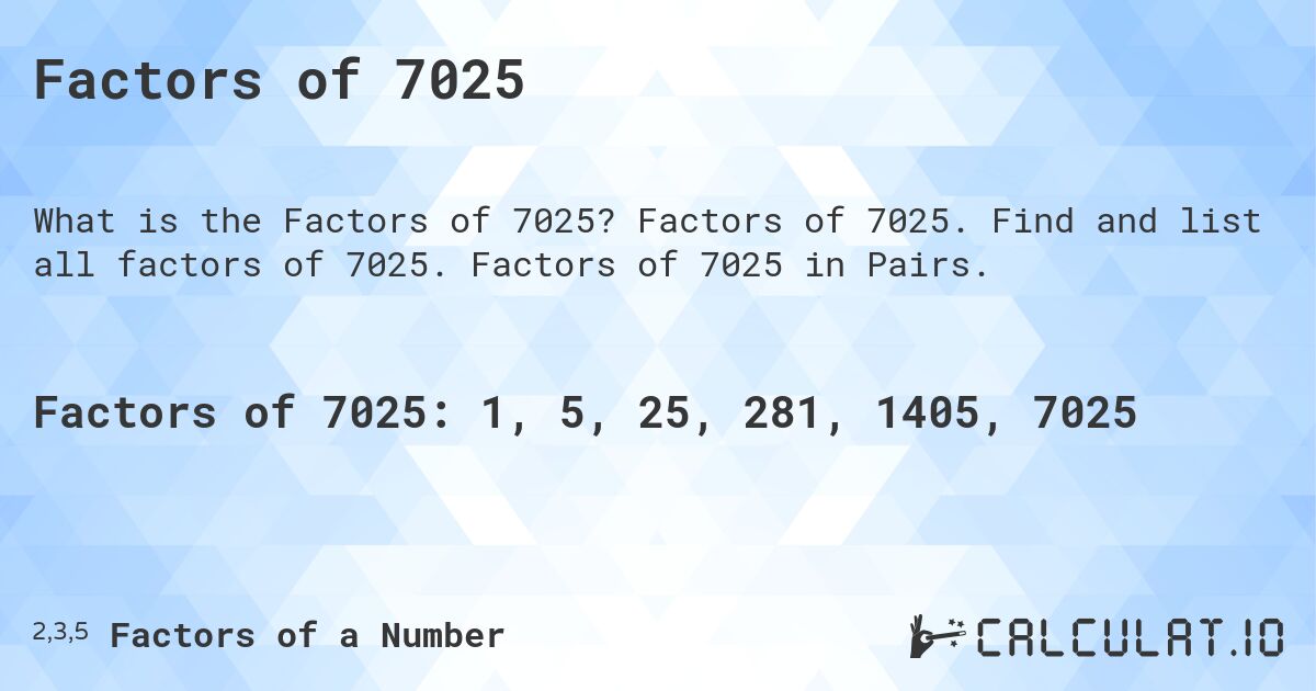 Factors of 7025. Factors of 7025. Find and list all factors of 7025. Factors of 7025 in Pairs.