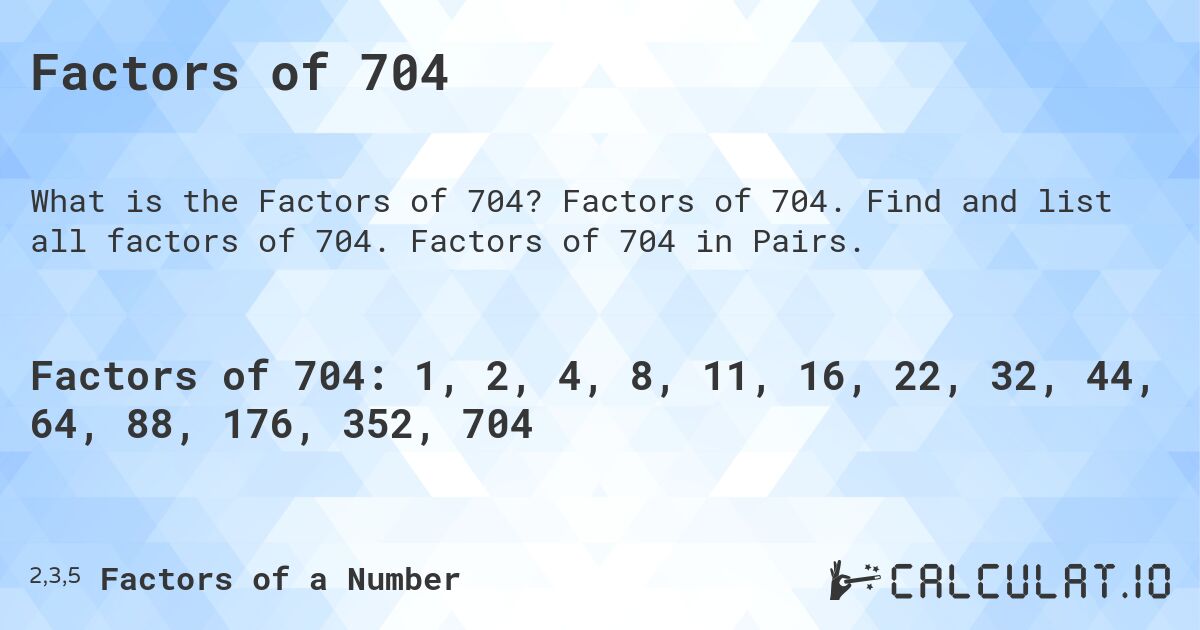 Factors of 704. Factors of 704. Find and list all factors of 704. Factors of 704 in Pairs.