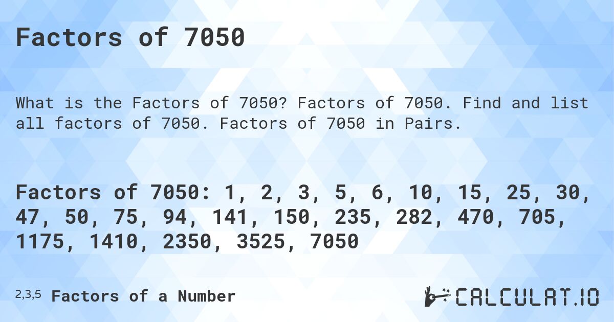 Factors of 7050. Factors of 7050. Find and list all factors of 7050. Factors of 7050 in Pairs.