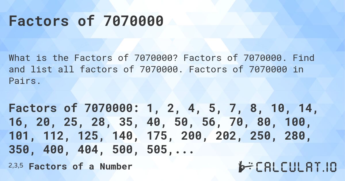 Factors of 7070000. Factors of 7070000. Find and list all factors of 7070000. Factors of 7070000 in Pairs.