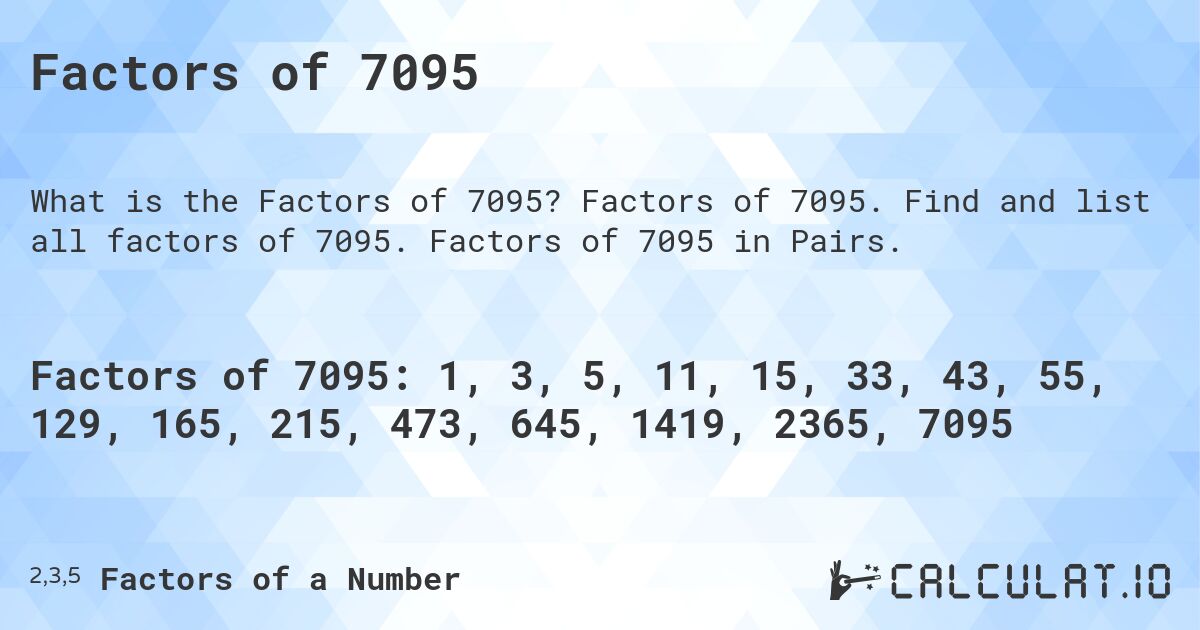 Factors of 7095. Factors of 7095. Find and list all factors of 7095. Factors of 7095 in Pairs.