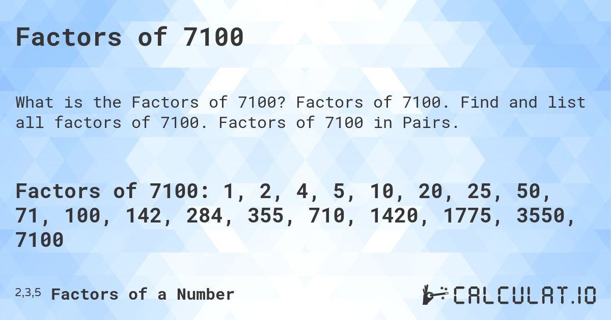 Factors of 7100. Factors of 7100. Find and list all factors of 7100. Factors of 7100 in Pairs.